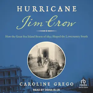 Hurricane Jim Crow: How the Great Sea Island Storm of 1893 Shaped the Lowcountry South