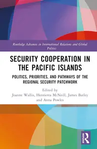 Security Cooperation in the Pacific Islands (Routledge Advances in International Relations and Global Politics)