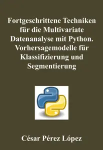 Fortgeschrittene Techniken für die Multivariate Datenanalyse mit Python. Vorhersagemodelle für Klassifizierung und