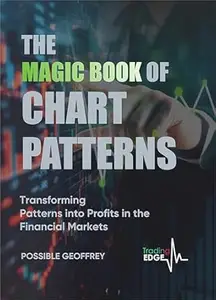 THE MAGIC BOOK OF CHART PATTERNS: "Transforming Patterns into Profits in the Financial Markets" (The Trading Edge Series 2)