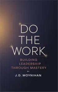 Do The Work: Building Leadership Through Mastery