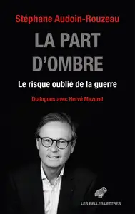 Stéphane Audoin-Rouzeau, "La part d’ombre: Le risque oublié de la guerre"