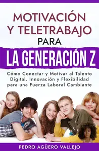 Motivación y Teletrabajo para la Generación Z: Cómo Conectar y Motivar al Talento Digital (Spanish Edition)