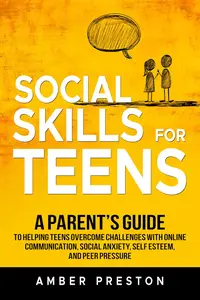 Social Skills for Teens: A Parent's Guide to Helping Teens Overcome Challenges