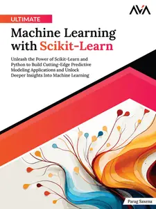 Ultimate Machine Learning with Scikit-Learn: Unleash the Power of Scikit-Learn and Python