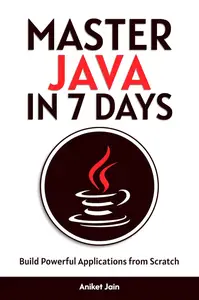 Master Java in 7 Days: Build Powerful Applications from Scratch