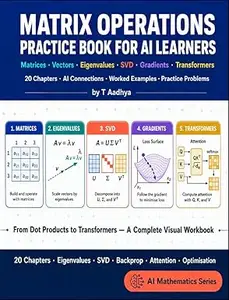 Matrix Operations Practice Book for AI Learners : 20 Chapters of Worked Problems from Matrices and Eigenvalues to SVD