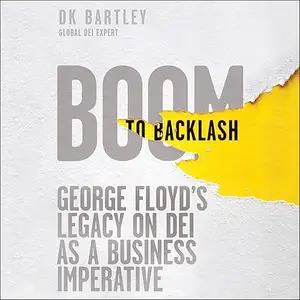 Boom to Backlash: George Floyd's Legacy on DEI as a Business Imperative [Audiobook]