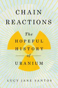 Chain Reactions: The Hopeful History of Uranium