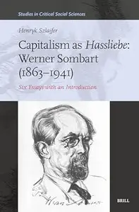 Capitalism as Hassliebe: Werner Sombart 1863–1941: Six Essays With an Introduction