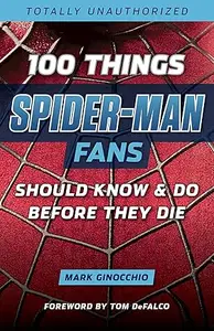 100 Things Spider-Man Fans Should Know & Do Before They Die (100 Things...Fans Should Know)