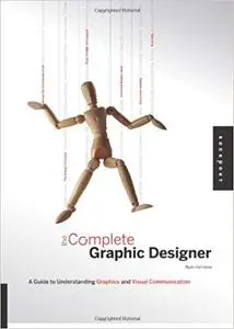 The Complete Graphic Designer: A Guide to Understanding Graphics and Visual Communication