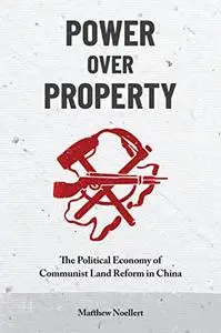 Power over Property: The Political Economy of Communist Land Reform in China