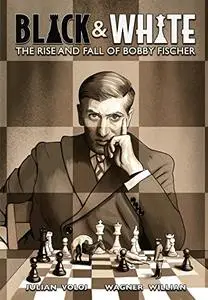 Black & White: The Rise and Fall of Bobby Fischer