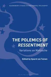 The Polemics of Ressentiment: Variations on Nietzsche (Bloomsbury Studies in Continental Philosophy)