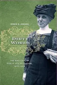 Dirty Words: The Rhetoric of Public Sex Education, 1870–1924