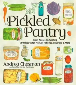 The Pickled Pantry: From Apples to Zucchini, 150 Recipes for Pickles, Relishes, Chutneys & More (repost)