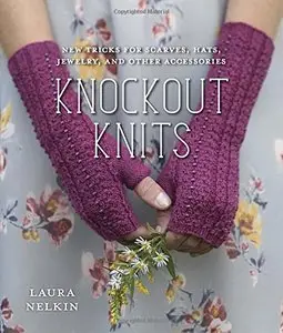 Knockout Knits: New Tricks for Scarves, Hats, Jewelry, and Other Accessories 