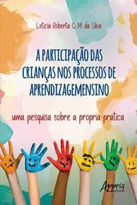 «A Participação das Crianças no Processo de Aprendizagemensino – Uma Pesquisa Sobre a Própria Prática» by Leticia Robert