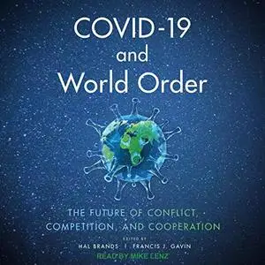 COVID-19 and World Order: The Future of Conflict, Competition, and Cooperation [Audiobook]