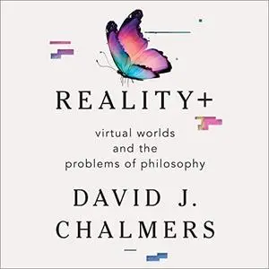 Reality+: Virtual Worlds and the Problems of Philosophy [Audiobook]