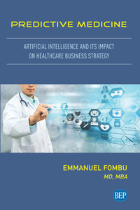 Predictive Medicine : Artificial Intelligence and Its Impact on Healthcare Business Strategy