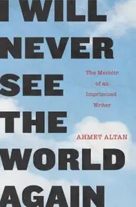 I Will Never See the World Again: The Memoir of an Imprisoned Writer