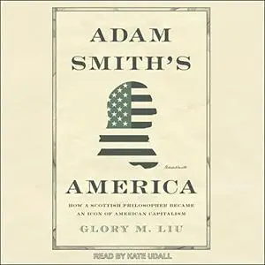 Adam Smith's America: How a Scottish Philosopher Became an Icon of American Capitalism [Audiobook]