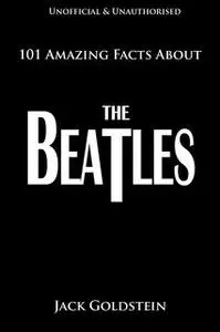 «101 Amazing Facts About The Beatles» by Jack Goldstein