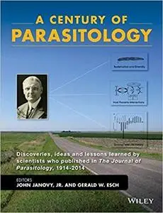 A Century of Parasitology: Discoveries, Ideas and Lessons Learned by Scientists Who Published in The Journal of Parasitology