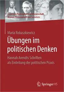 Übungen im politischen Denken: Hannah Arendts Schriften als Einleitung der politischen Praxis