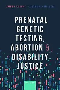 Prenatal Genetic Testing, Abortion, and Disability Justice