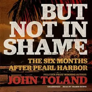 But Not in Shame: The Six Months After Pearl Harbor [Audiobook]