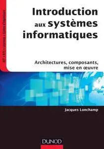 Jacques Lonchamp, "Introduction aux systèmes informatiques : Architectures, composants, mise en oeuvre"