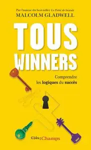Malcolm Gladwell, "Tous winners ! : Comprendre les logiques du succès"