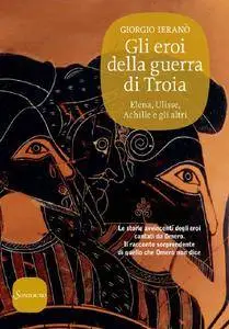 Giorgio Ieranò - Gli eroi della guerra di Troia. Elena, Ulisse, Achille e gli altri (Repost)