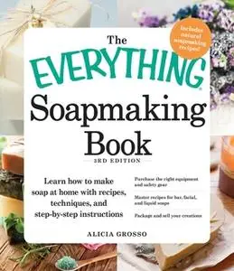 «The Everything Soapmaking Book» by Alicia Grosso