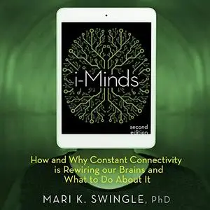 i-Minds - Second Edition: How and Why Constant Connectivity Is Rewiring Our Brains and What to Do About It [Audiobook]