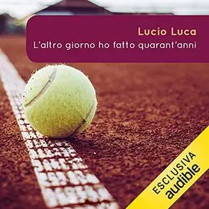 «L'altro giorno ho fatto quarant'anni» by Luca Lucio