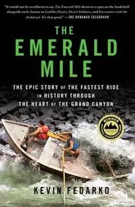 «The Emerald Mile: The Epic Story of the Fastest Ride in History Through the Heart of the Grand Canyon» by Kevin Fedarko