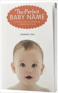The Perfect Baby Name: A Proven Plan for Choosing a Name You'll Love