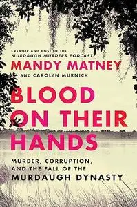 Blood on Their Hands: Murder, Corruption, and the Fall of the Murdaugh Dynasty