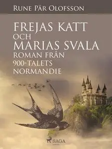 «Frejas katt och Marias svala : roman från 900-talets Normandie» by Rune Pär Olofsson