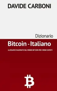 Davide Carboni - Dizionario Bitcoin - Italiano: Glossario ragionato sul mondo Bitcoin per i meno esperti