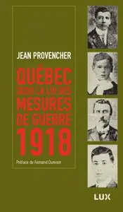 Jean Provencher, "Québec sous la loi des mesures de guerre, 1918"