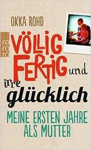 Völlig fertig und irre glücklich: Meine ersten Jahre als Mutter