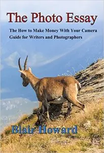 The Photo Essay: The How to Make Money With Your Camera Guide for Writers and Photographers