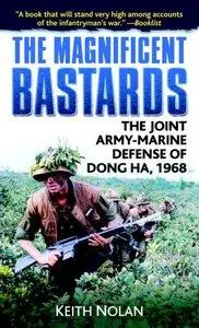 Keith Nolan - The Magnificent Bastards: The Joint Army-Marine Defense of Dong Ha, 1968 [Repost]