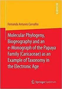 Molecular Phylogeny, Biogeography and an e-Monograph of the Papaya Family