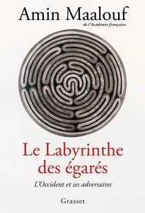 Amin Maalouf, "Le labyrinthe des égarés : L'Occident et ses adversaires"